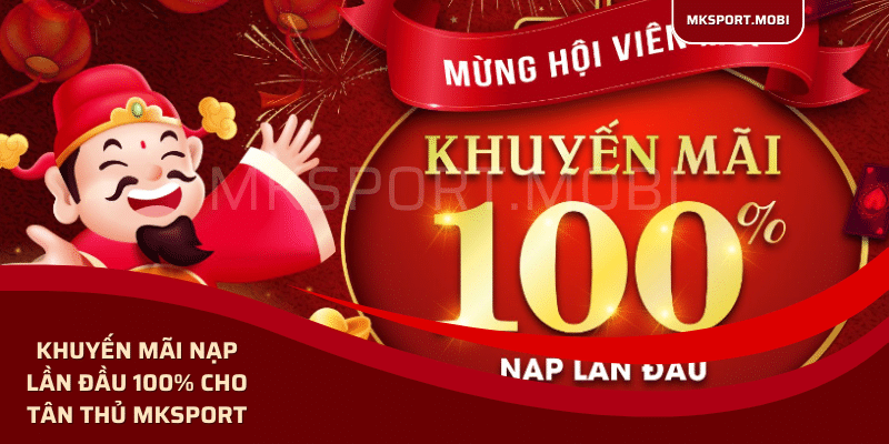 Khuyến mãi nạp lần đầu 100% cho tân thủ Mksport