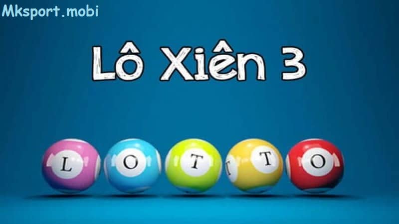 Tìm hiểu về cách chơi lô xiên 3 hiệu quả tại mk sport