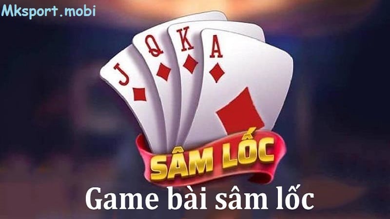 Giới thiệu về game bài sâm lốc cực hay của mk sport