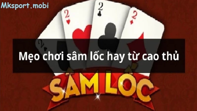 Mẹo tăng cơ hội thằng game bài sâm lốc cho người mới cực hiệu quả tại mksport